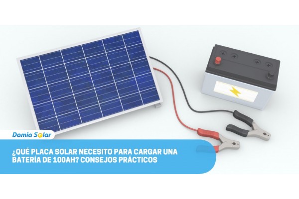 ¿Qué Placa Solar Necesito para Cargar una Batería de 100Ah? Consejos Prácticos